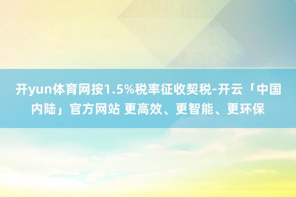 开yun体育网按1.5%税率征收契税-开云「中国内陆」官方网站 更高效、更智能、更环保