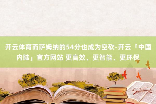 开云体育而萨姆纳的54分也成为空砍-开云「中国内陆」官方网站 更高效、更智能、更环保