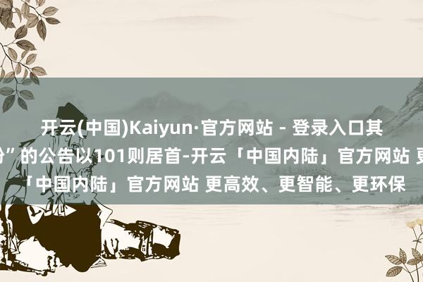 开云(中国)Kaiyun·官方网站 - 登录入口其中案由为“生意条约纠纷”的公告以101则居首-开云「中国内陆」官方网站 更高效、更智能、更环保