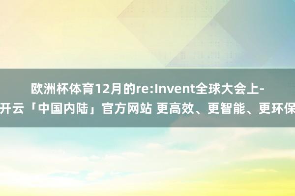 欧洲杯体育　　12月的re:Invent全球大会上-开云「中国内陆」官方网站 更高效、更智能、更环保
