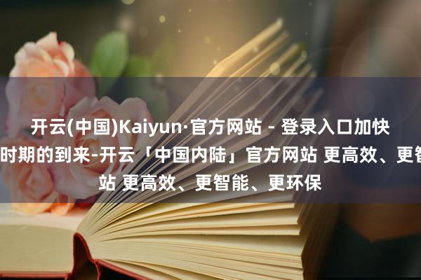 开云(中国)Kaiyun·官方网站 - 登录入口加快全民 Agent 时期的到来-开云「中国内陆」官方网站 更高效、更智能、更环保
