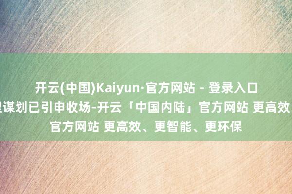 开云(中国)Kaiyun·官方网站 - 登录入口众腾投老本次减捏谋划已引申收场-开云「中国内陆」官方网站 更高效、更智能、更环保