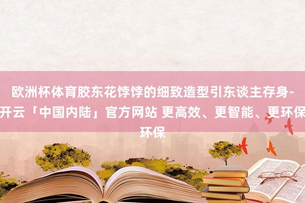 欧洲杯体育胶东花饽饽的细致造型引东谈主存身-开云「中国内陆」官方网站 更高效、更智能、更环保