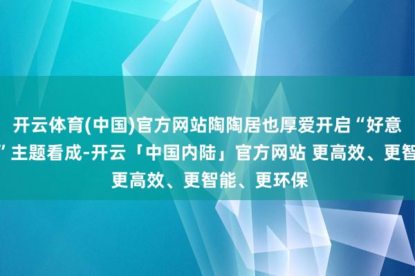 开云体育(中国)官方网站陶陶居也厚爱开启“好意思食马拉松”主题看成-开云「中国内陆」官方网站 更高效、更智能、更环保
