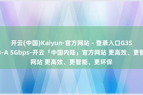 开云(中国)Kaiyun·官方网站 - 登录入口G3S 前置双 USB-A 5Gbps-开云「中国内陆」官方网站 更高效、更智能、更环保