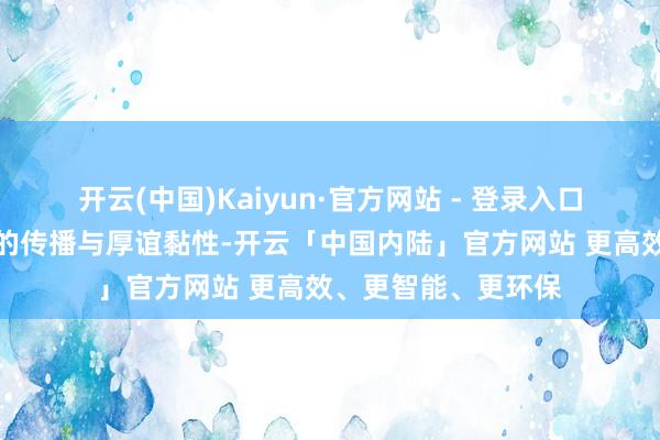 开云(中国)Kaiyun·官方网站 - 登录入口进一步强化了居品的传播与厚谊黏性-开云「中国内陆」官方网站 更高效、更智能、更环保