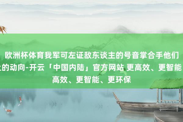 欧洲杯体育我军可左证敌东谈主的号音掌合手他们在战场上的动向-开云「中国内陆」官方网站 更高效、更智能、更环保