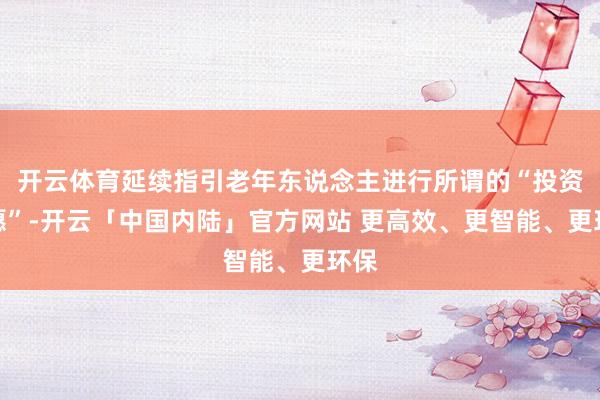 开云体育延续指引老年东说念主进行所谓的“投资情愿”-开云「中国内陆」官方网站 更高效、更智能、更环保