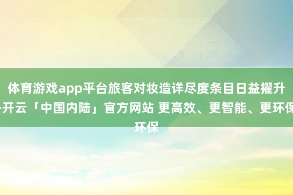 体育游戏app平台旅客对妆造详尽度条目日益擢升-开云「中国内陆」官方网站 更高效、更智能、更环保