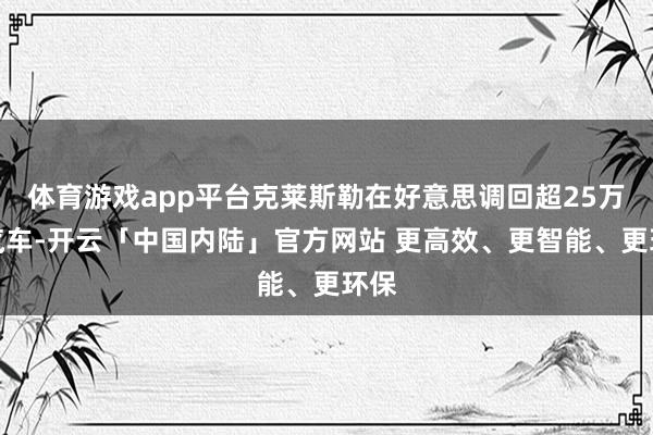 体育游戏app平台克莱斯勒在好意思调回超25万辆汽车-开云「中国内陆」官方网站 更高效、更智能、更环保