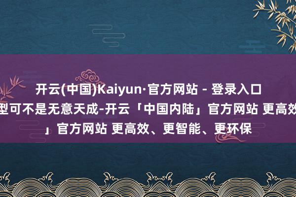 开云(中国)Kaiyun·官方网站 - 登录入口那最吸睛的全黑造型可不是无意天成-开云「中国内陆」官方网站 更高效、更智能、更环保