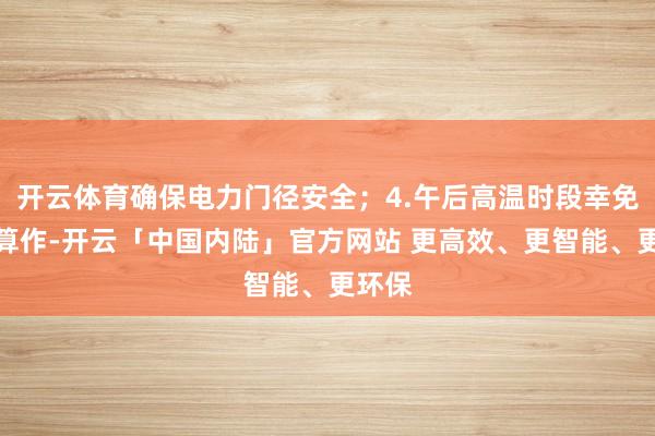 开云体育确保电力门径安全；4.午后高温时段幸免户外算作-开云「中国内陆」官方网站 更高效、更智能、更环保