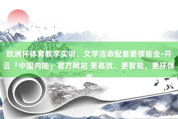 欧洲杯体育教学实训、文学活命配套要领皆全-开云「中国内陆」官方网站 更高效、更智能、更环保