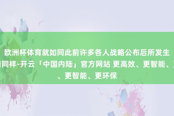 欧洲杯体育就如同此前许多各人战略公布后所发生的事情同样-开云「中国内陆」官方网站 更高效、更智能、更环保